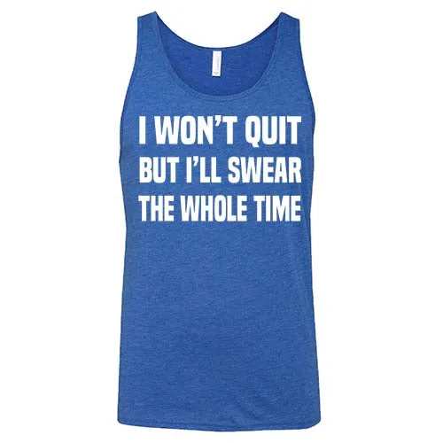 I Won't Quit But I'll Swear The Whole Time Shirt Unisex