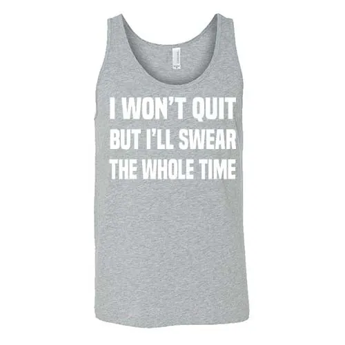 I Won't Quit But I'll Swear The Whole Time Shirt Unisex